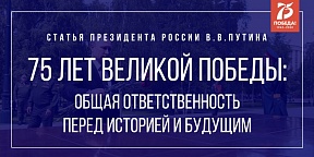 75 лет Великой Победы: общая ответственность перед историей и будущим